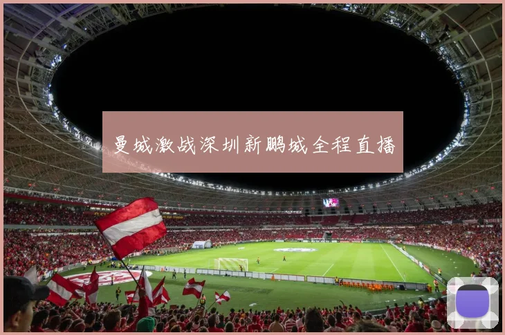 曼城激战深圳新鹏城全程直播