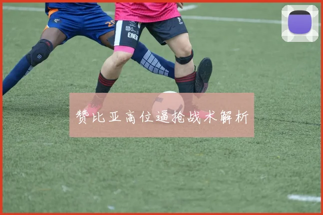 赞比亚高位逼抢战术解析