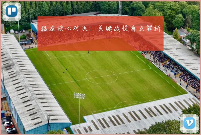 猛龙核心对决：关键战役看点解析