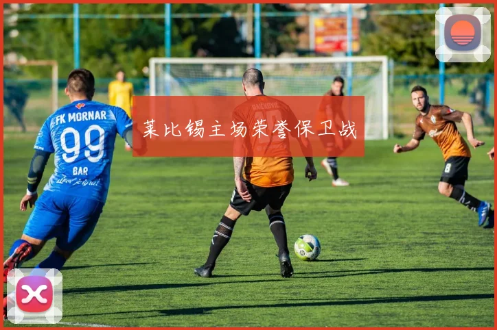 莱比锡主场荣誉保卫战