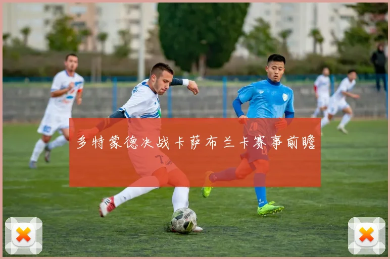 多特蒙德决战卡萨布兰卡赛事前瞻