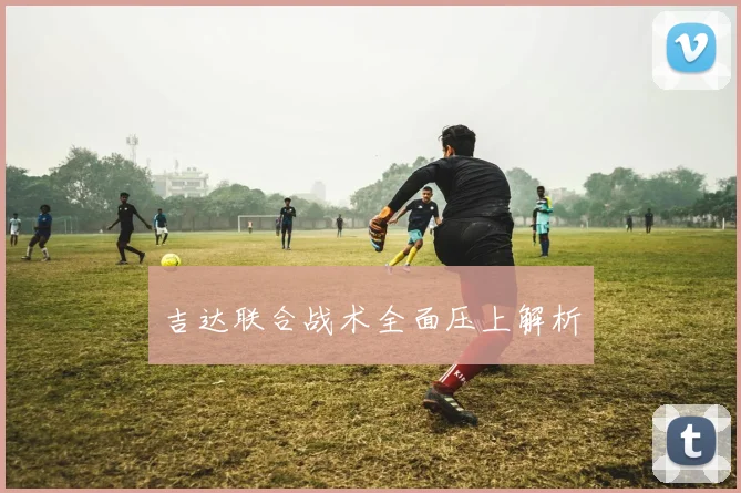 吉达联合战术全面压上解析