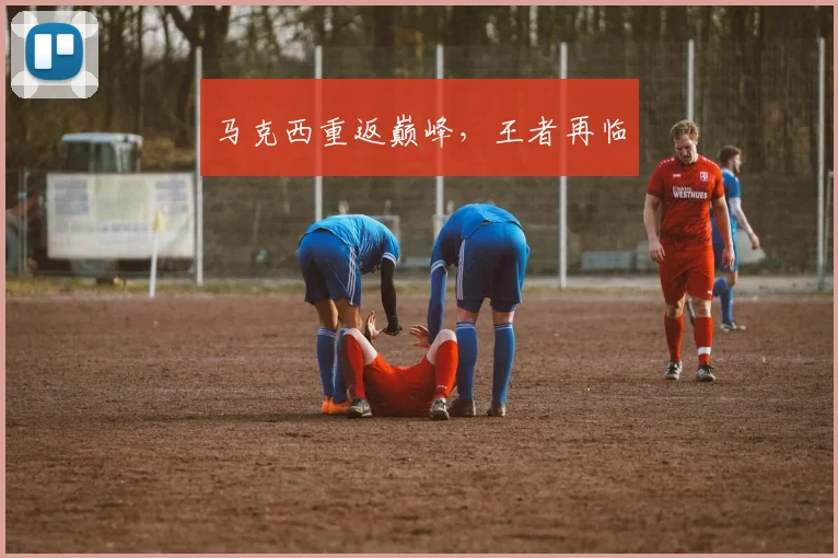 马克西重返巅峰，王者再临