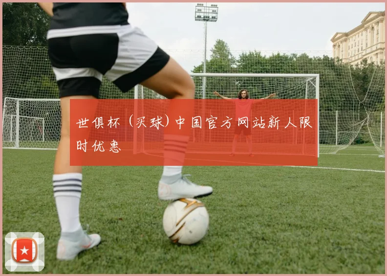 世俱杯 (买球)中国官方网站新人限时优惠
