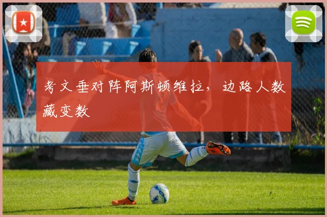 考文垂对阵阿斯顿维拉，边路人数藏变数